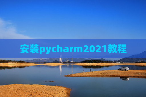 安装pycharm2021教程 安装pycharm2021教程